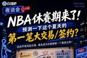 休赛期来了！预测一下这个夏天的第一笔大交易/签约？